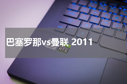 巴塞罗那vs曼联 2011
