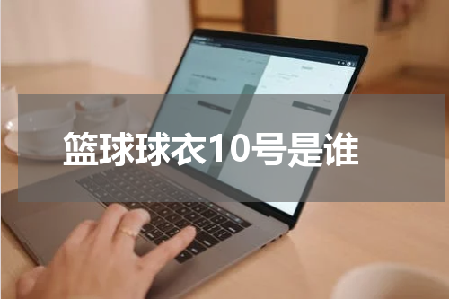 篮球球衣10号是谁