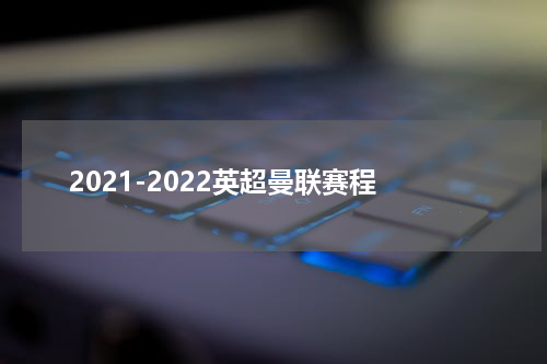 2021-2022英超曼联赛程