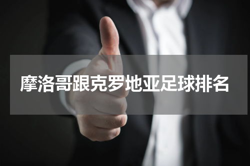 摩洛哥跟克罗地亚足球排名