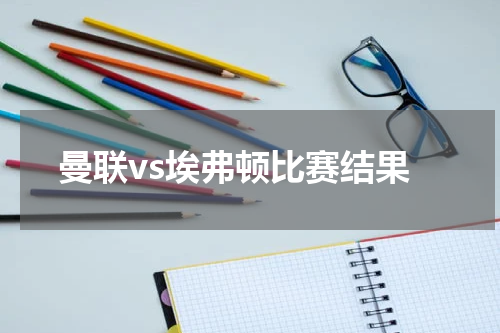 曼联vs埃弗顿比赛结果