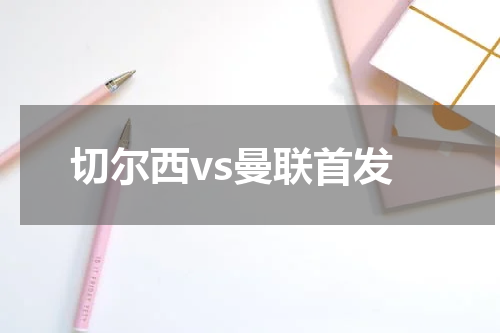 切尔西vs曼联首发