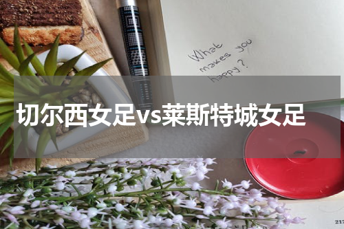 切尔西女足vs莱斯特城女足