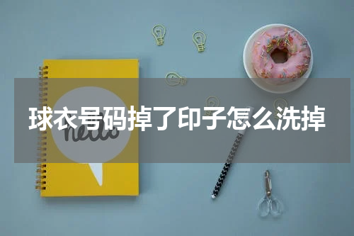 球衣号码掉了印子怎么洗掉