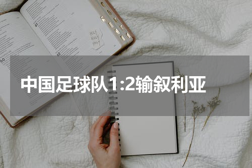 中国足球队1:2输叙利亚