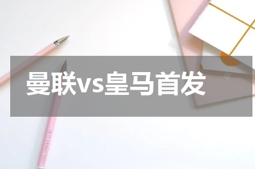 曼联vs皇马首发