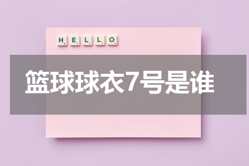 篮球球衣7号是谁