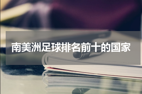 南美洲足球排名前十的国家
