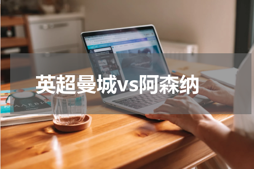 英超曼城vs阿森纳