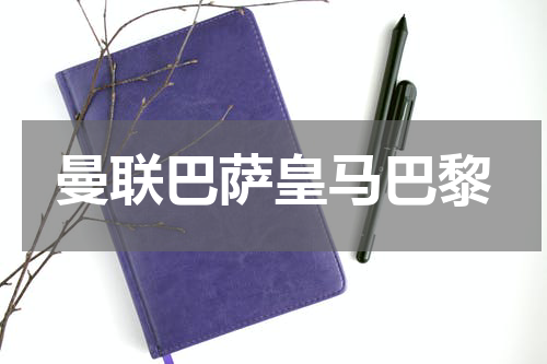 曼联巴萨皇马巴黎