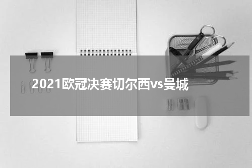 2021欧冠决赛切尔西vs曼城