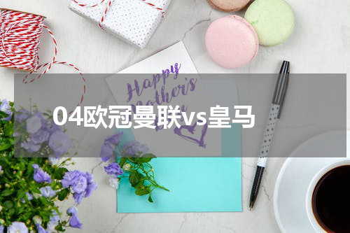 04欧冠曼联vs皇马