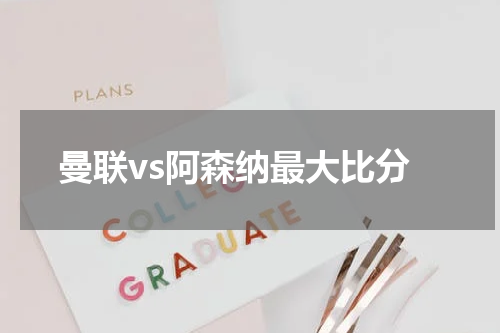 曼联vs阿森纳最大比分