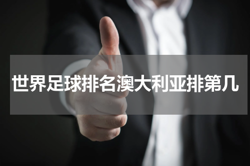 世界足球排名澳大利亚排第几