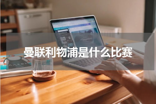 曼联利物浦是什么比赛