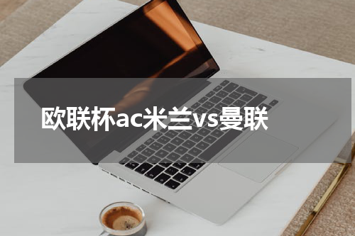 欧联杯ac米兰vs曼联