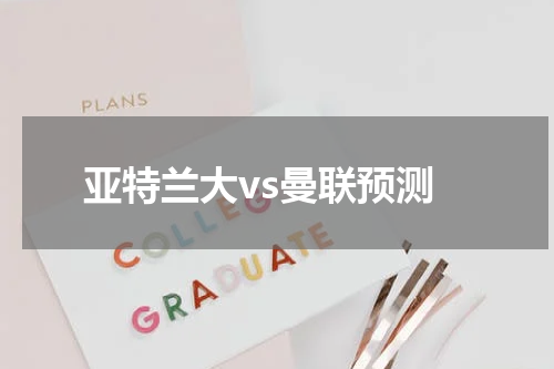 亚特兰大vs曼联预测