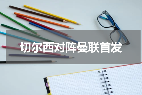 切尔西对阵曼联首发