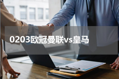0203欧冠曼联vs皇马