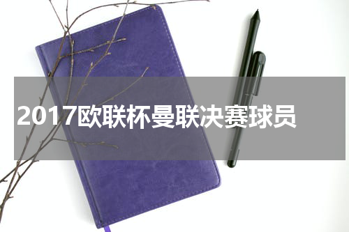 2017欧联杯曼联决赛球员