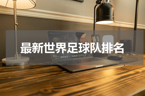 最新世界足球队排名