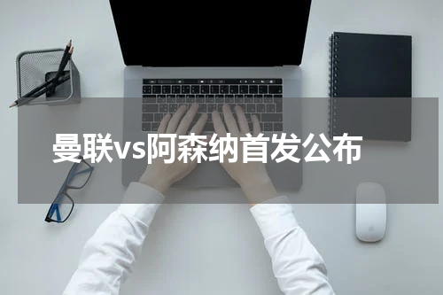 曼联vs阿森纳首发公布
