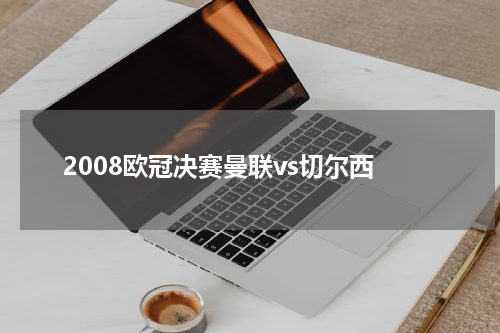 2008欧冠决赛曼联vs切尔西