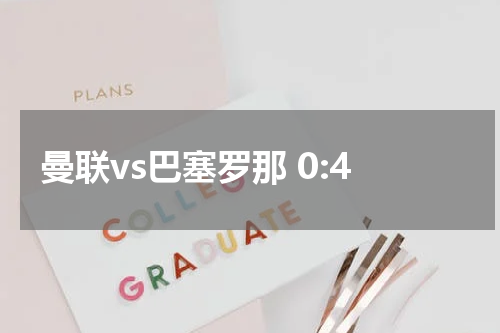 曼联vs巴塞罗那 0:4