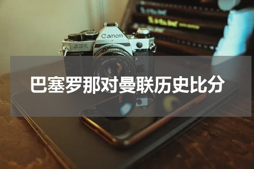 巴塞罗那对曼联历史比分