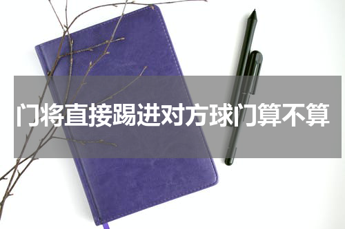 门将直接踢进对方球门算不算