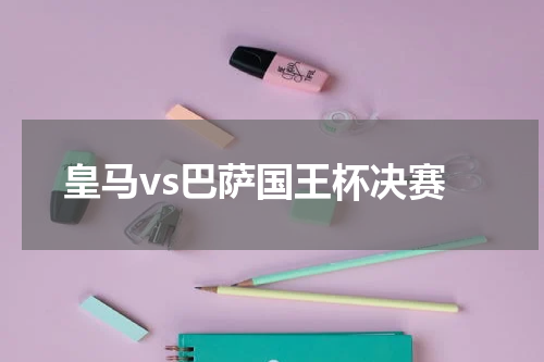 皇马vs巴萨国王杯决赛