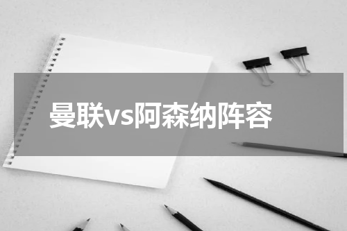 曼联vs阿森纳阵容