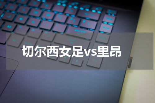 切尔西女足vs里昂