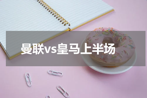 曼联vs皇马上半场