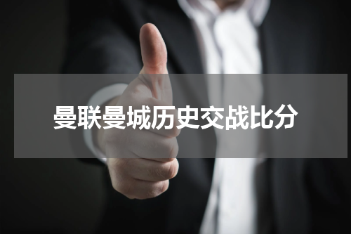 曼联曼城历史交战比分