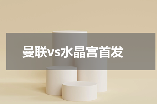 曼联vs水晶宫首发
