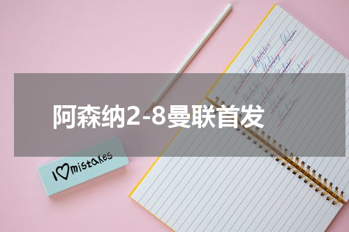 阿森纳2-8曼联首发