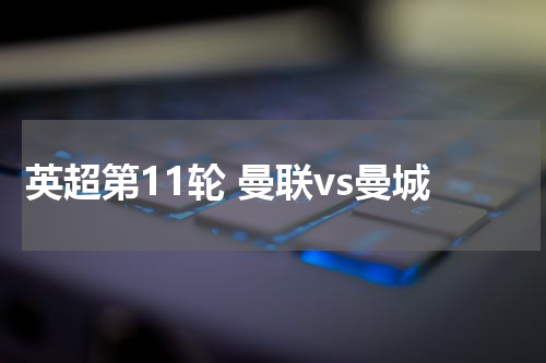 英超第11轮 曼联vs曼城
