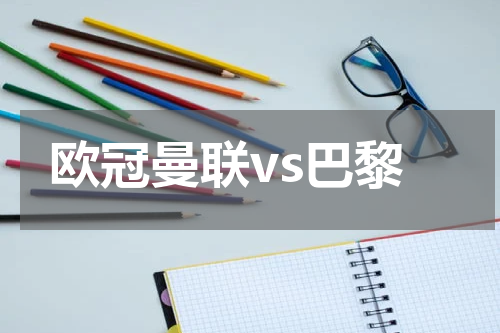 欧冠曼联vs巴黎