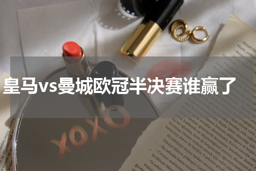 皇马vs曼城欧冠半决赛谁赢了