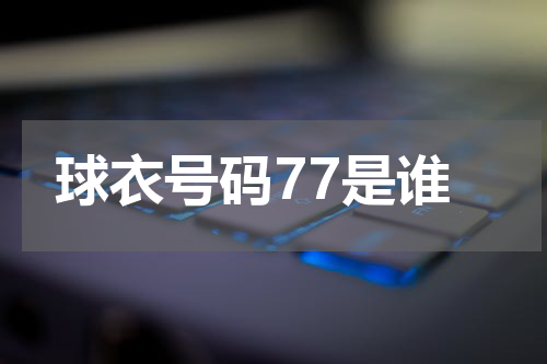 球衣号码77是谁