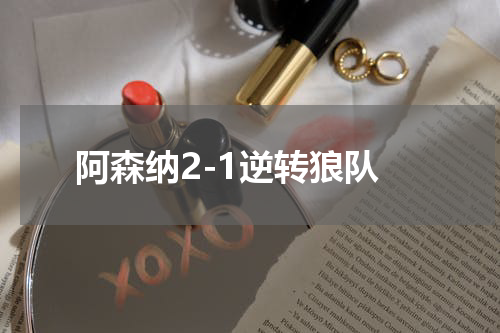 阿森纳2-1逆转狼队