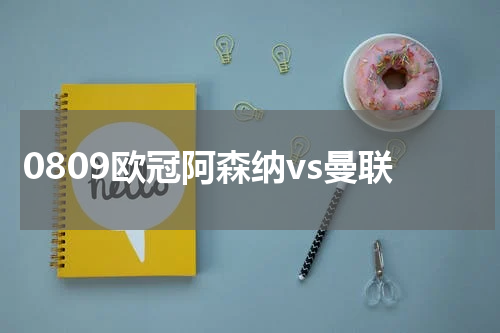 0809欧冠阿森纳vs曼联