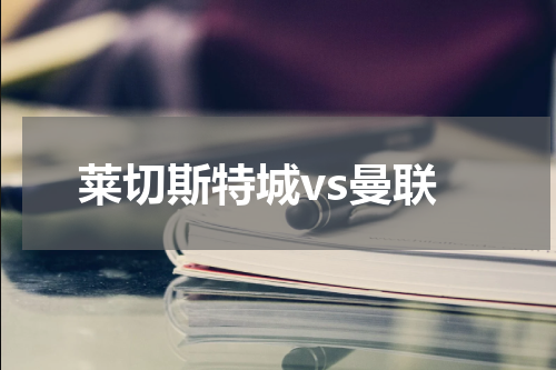 莱切斯特城vs曼联
