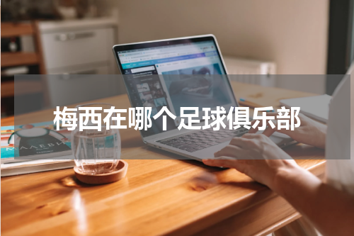 梅西在哪个足球俱乐部