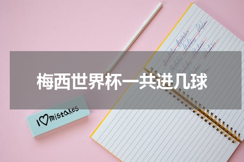 梅西世界杯一共进几球