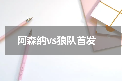 阿森纳vs狼队首发