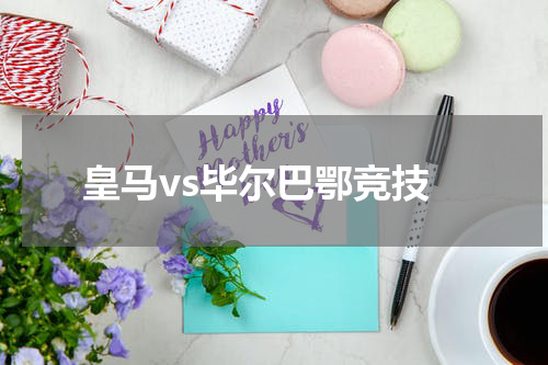 皇马vs毕尔巴鄂竞技
