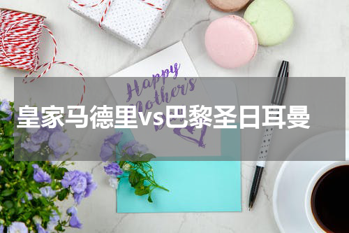 皇家马德里vs巴黎圣日耳曼
