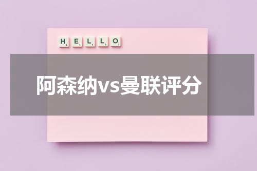 阿森纳vs曼联评分